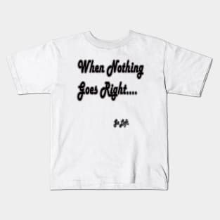 When nothing goes right Kids T-Shirt